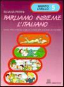 Libro: PARLIAMO INSIEME LITALIANO 5. Testo per corsi di lingua e cultura italiana allestero (Quinto livello)